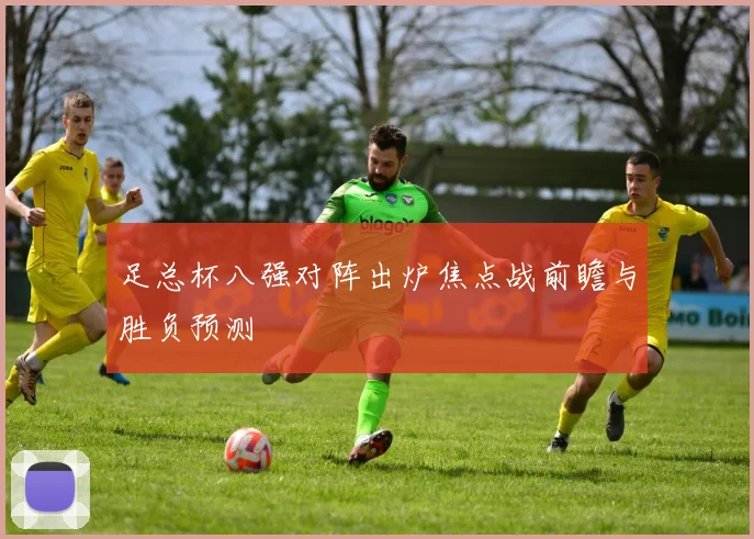 足总杯八强对阵出炉焦点战前瞻与胜负预测